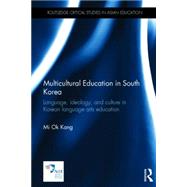 Multicultural Education in South Korea: Language, ideology, and culture in Korean language arts education 9780415725118