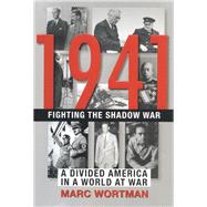 1941: Fighting the Shadow War A Divided America in a World at War 9780802125118