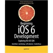Beginning iOS6 Development: Exploring the iOS SDK 9781430245124