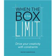 When the Box is the Limit Drive your Creativity with Constraints 9789063695125