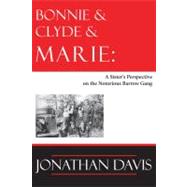 Bonnie and Clyde and Marie : A Sister's Perspective on the Notorious Barrow Gang 9781936205127