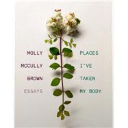Places I've Taken My Body 9780892555130