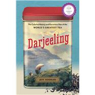 Darjeeling The Colorful History and Precarious Fate of the World's Greatest Tea 9781620405130