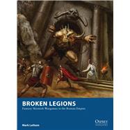 Broken Legions Fantasy Skirmish Wargames in the Roman Empire 9781472815132