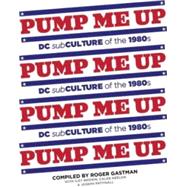Pump Me Up: Dc Subculture of the 1980's 9781584235132