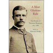 A Most Glorious Ride: The Diaries of Theodore Roosevelt, 1877-1886 9781438455136