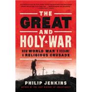 The Great and Holy War: How World War I Became a Religious Crusade 9780062105141