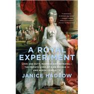 A Royal Experiment Love and Duty, Madness and Betrayal—the Private Lives of King George III and Queen Charlotte 9781250075147