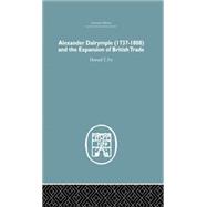 Alexander Dalrymple and the Expansion of British Trade 9781138865150