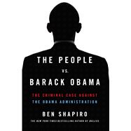 The People Vs. Barack Obama The Criminal Case Against the Obama Administration 9781476765150