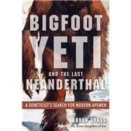 Bigfoot, Yeti, and the Last Neanderthal 9781938875151