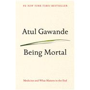 Being Mortal Medicine and What Matters in the End 9780805095159