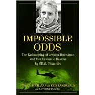 Impossible Odds The Kidnapping of Jessica Buchanan and Her Dramatic Rescue by SEAL Team Six 9781476725161
