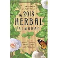 Llewellyn's 2013 Herbal Almanac : Herbs for Growing and Gathering, Cooking and Crafts, Health and Beauty, History, Myth and Lore 9780738715162