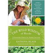 The Wild Wisdom of Weeds: 13 Essential Plants for Human Survival 9781603585163