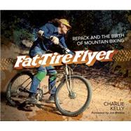 Fat Tire Flyer: Repack and the Birth of Mountain Biking 9781937715168