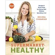 Supermarket Healthy: Recipes & Know-How for Eating Well Without Spending a Lot 9780307985170