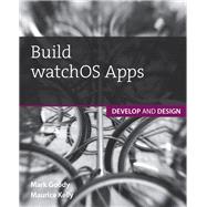 Build watchOS Apps Develop and Design 9780134175171