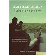 American Energy, Imperiled Coast: Oil and Gas Development in Louisiana's Wetlands 9780807155172