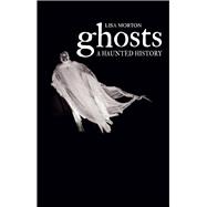 Ghosts: A Haunted History 9781780235172
