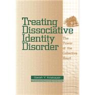 Treating Dissociative Identity Disorder: The Power of the Collective Heart 9781138005174