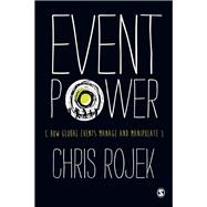 Event Power : How Global Events Manage and Manipulate 9780857025180