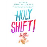 Holy Shift!: 365 Daily Meditations from a Course in Miracles 9781401945183