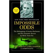 Impossible Odds The Kidnapping of Jessica Buchanan and Her Dramatic Rescue by SEAL Team Six 9781476725185
