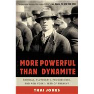More Powerful Than Dynamite Radicals, Plutocrats, Progressives, and New York's Year of Anarchy 9781620405185