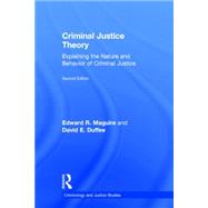 Criminal Justice Theory: Explaining the Nature and Behavior of Criminal Justice 9780415715188
