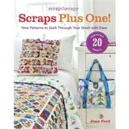 ScrapTherapy Scraps Plus One! : New Patterns to Quilt Through Your Stash with Ease 9781600855191