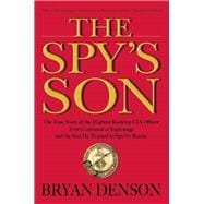 The Spy's Son The True Story of the Highest-Ranking CIA Officer Ever Convicted of Espionage and the Son He Trained to Spy for Russia 9780802125194