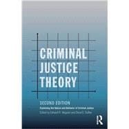 Criminal Justice Theory: Explaining the Nature and Behavior of Criminal Justice 9780415715195