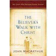 The Believer's Walk with Christ A John MacArthur Study Series 9780802415196