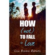 How (Not) to Fall in Love 9781622665204