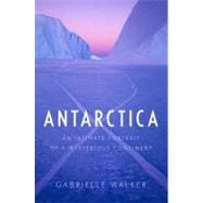 Antarctica: An Intimate Portrait of a Mysterious Continent 9780151015207
