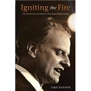 Igniting the Fire: The Movements and Mentors Who Shaped Billy Graham 9781594155208