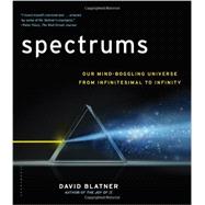 Spectrums Our Mind-boggling Universe from Infinitesimal to Infinity 9781620405208