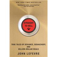 Straight to Hell True Tales of Deviance, Debauchery, and Billion-Dollar Deals 9780802125217