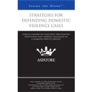 Strategies for Defending Domestic Violence Cases : Leading Lawyers on Analyzing the Evolving Definitions and Complex Challenges in a Domestic Dispute Defense (Inside the Minds) 9780314285218