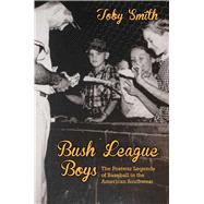 Bush League Boys: The Postwar Legends of Baseball in the American Southwest 9780826355218