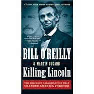 Killing Lincoln The Shocking Assassination that Changed America Forever 9781250105219