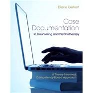 Case Documentation in Counseling and Psychotherapy A Theory-Informed, Competency-Based Approach 9781305405219