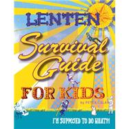 Lenten Survival Guide for Kids: I Am Supposed to Do What?! 9781612615219