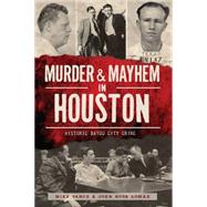 Murder & Mayhem in Houston: Historic Bayou City Crime 9781626195219