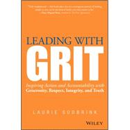 Leading With Grit: Inspiring Action and Accountability With Generosity, Respect, Integrity, and Truth 9781118975220