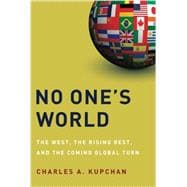 No One's World The West, the Rising Rest, and the Coming Global Turn 9780199325221