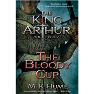 The King Arthur Trilogy Book Three: The Bloody Cup 9781476715223