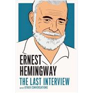 Ernest Hemingway: The Last Interview 9781612195223
