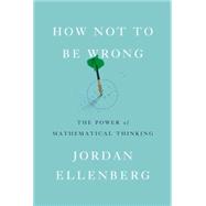 How Not to Be Wrong The Power of Mathematical Thinking 9781594205224